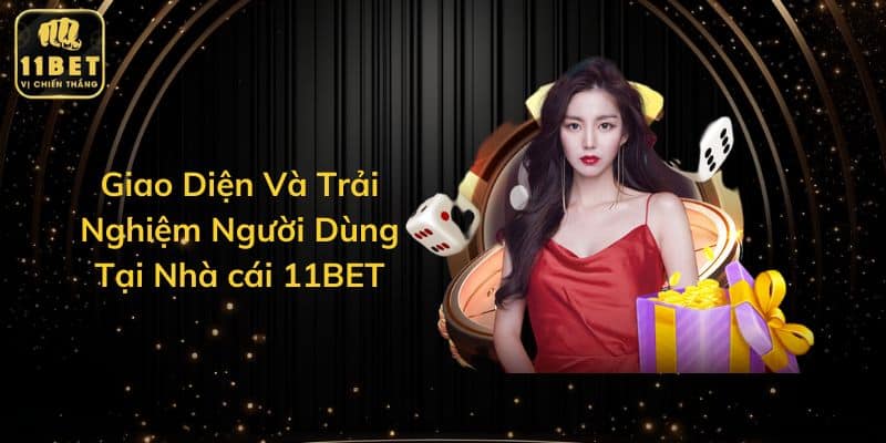 Giao Diện Và Trải Nghiệm Người Dùng Tại Nhà cái 11BET