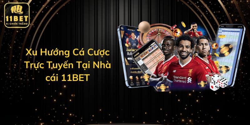 Xu Hướng Cá Cược Trực Tuyến Tại Nhà cái 11BET