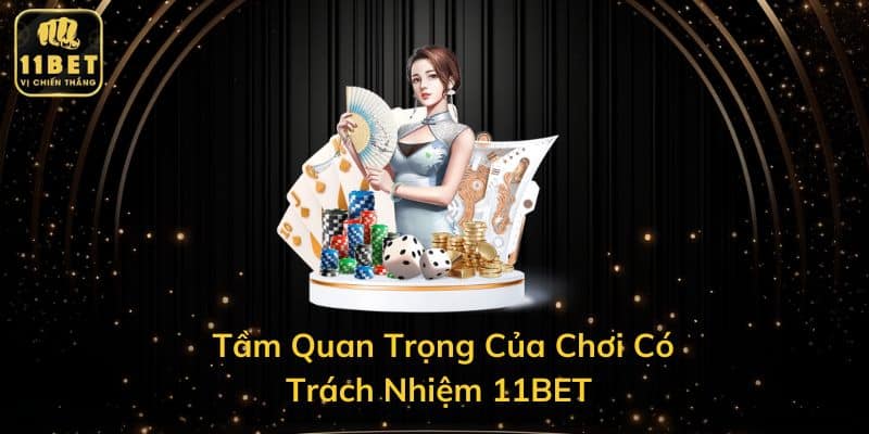 Tầm Quan Trọng Của Chơi Có Trách Nhiệm 11BET