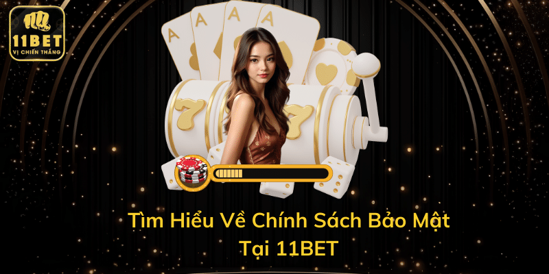 Tìm Hiểu Về Chính Sách Bảo Mật Tại 11BET
