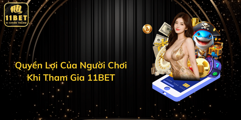 Quyền Lợi Của Người Chơi Khi Tham Gia 11BET