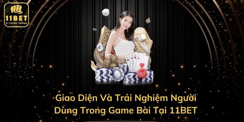 Giao Diện Và Trải Nghiệm Người Dùng Trong Game Bài Tại 11BET