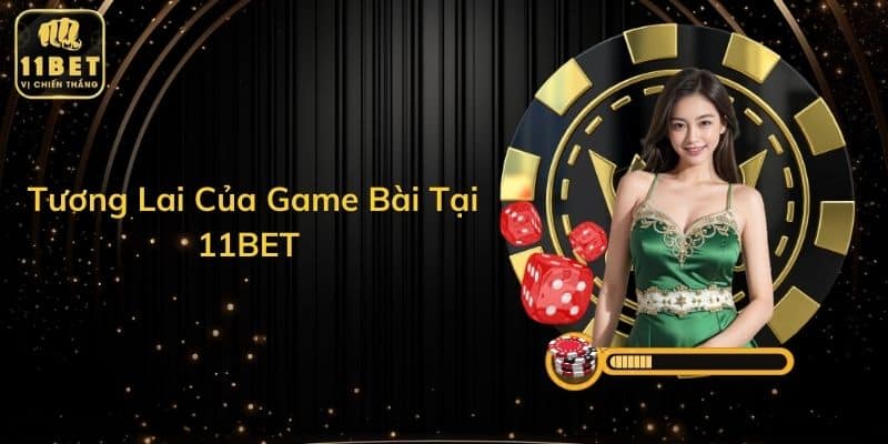 Tương Lai Của Game Bài Tại 11BET