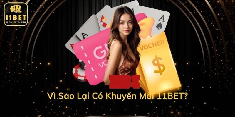 Vì Sao Lại Có Khuyến Mãi 11BET?