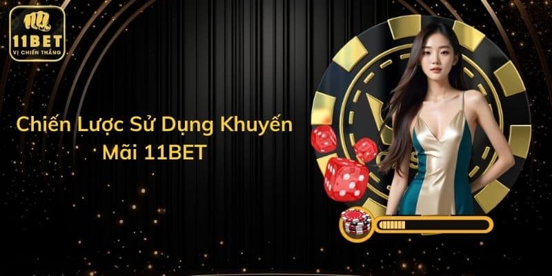 Chiến Lược Sử Dụng Khuyến Mãi 11BET