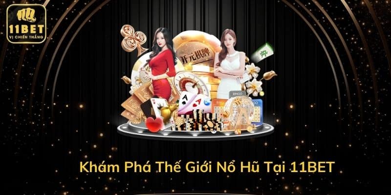 Khám Phá Thế Giới Nổ Hũ Tại 11BET