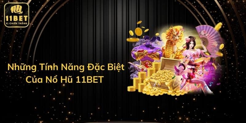 Những Tính Năng Đặc Biệt Của Nổ Hũ 11BET