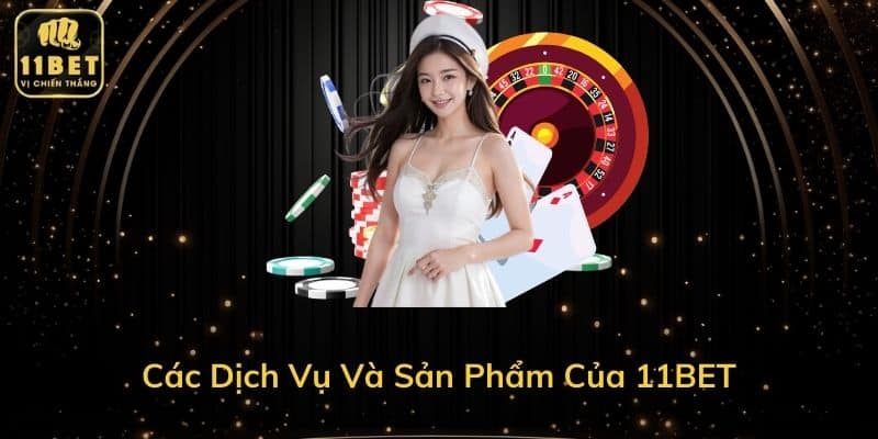 Các Dịch Vụ Và Sản Phẩm Của 11BET