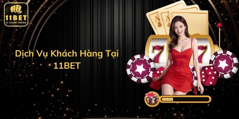 Dịch Vụ Khách Hàng Tại 11BET