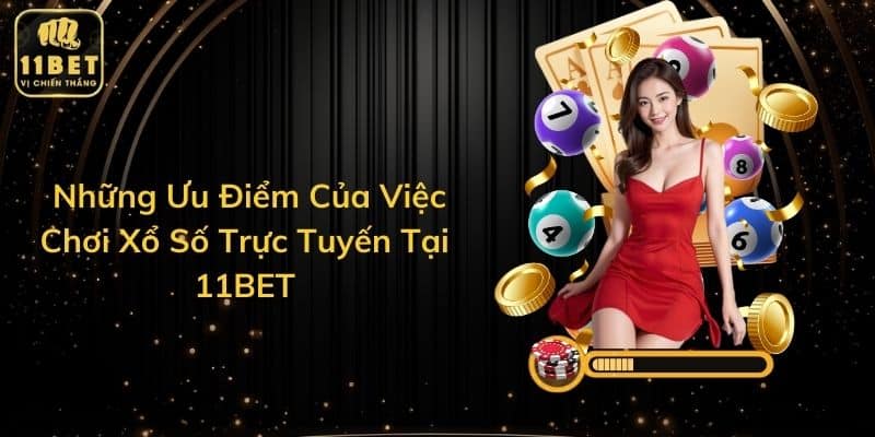 Những Ưu Điểm Của Việc Chơi Xổ Số Trực Tuyến Tại 11BET