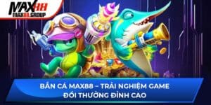 Bắn Cá MAX88 – Trải Nghiệm Game Đổi Thưởng Đỉnh Cao