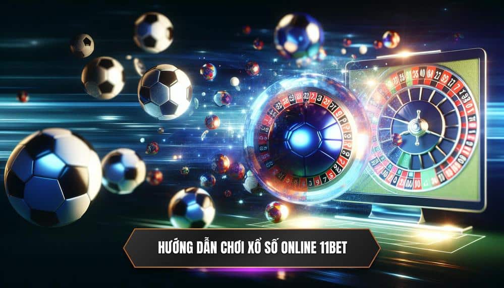 Hướng dẫn chơi xổ số online 11BET