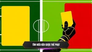 Tìm hiểu kèo cược thẻ phạt