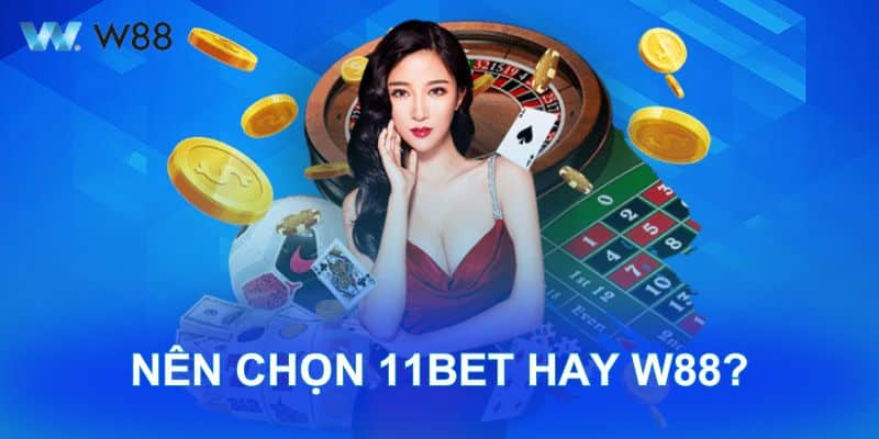 Nên chọn 11BET hay W88?