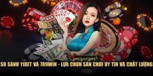 So sánh 11BET và 789WIN - Lựa chọn sân chơi uy tín và chất lượng