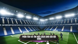 Phân tích và tìm hiểu cách chơi của đội bóng